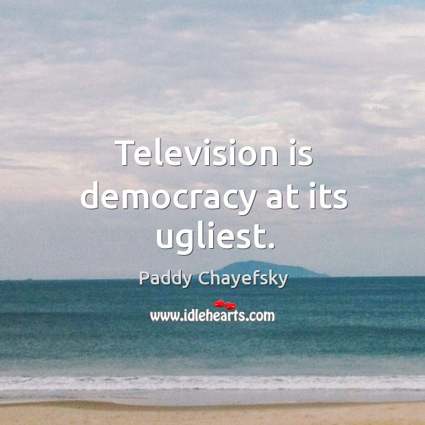 Television is democracy at its ugliest. Paddy Chayefsky Picture Quote