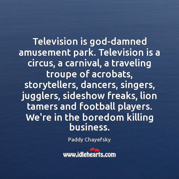 Television is God-damned amusement park. Television is a circus, a carnival, a Television Quotes Image