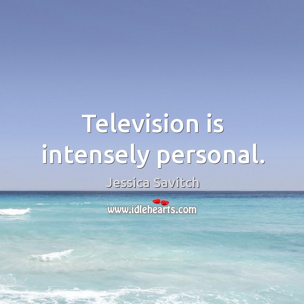 Television is intensely personal. Jessica Savitch Picture Quote
