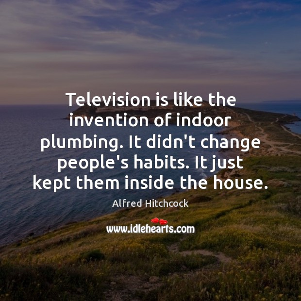 Television is like the invention of indoor plumbing. It didn’t change people’s Television Quotes Image