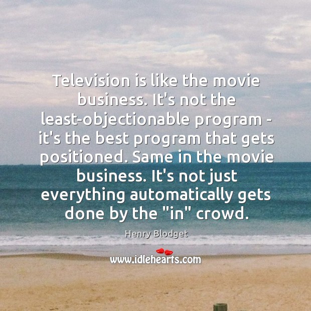 Television is like the movie business. It’s not the least-objectionable program – Television Quotes Image