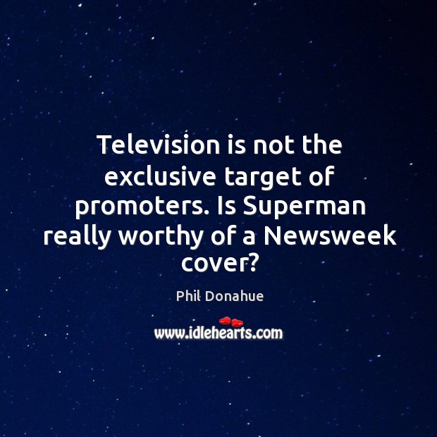 Television is not the exclusive target of promoters. Is superman really worthy of a newsweek cover? Image