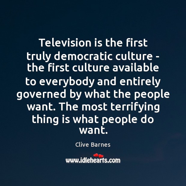 Television is the first truly democratic culture – the first culture available Clive Barnes Picture Quote