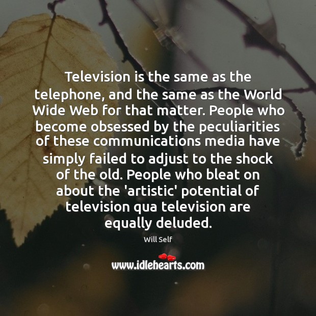 Television is the same as the telephone, and the same as the Image