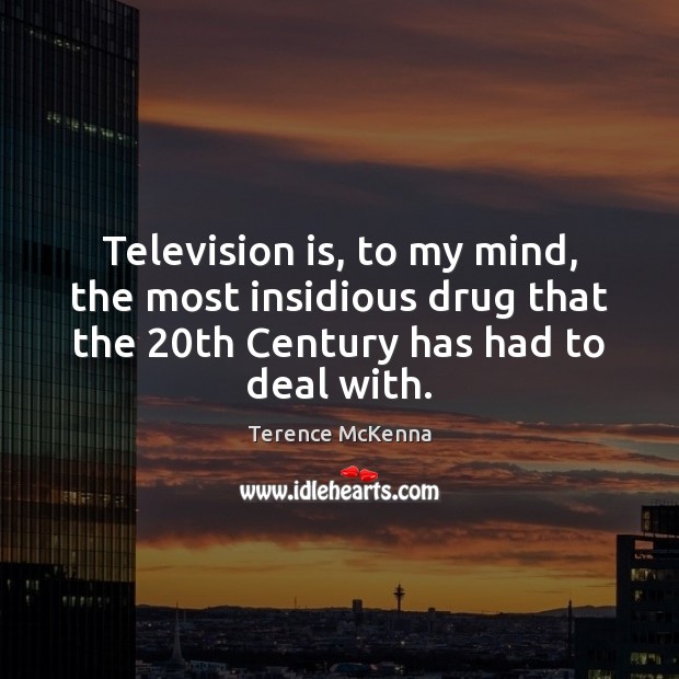 Television is, to my mind, the most insidious drug that the 20th Terence McKenna Picture Quote