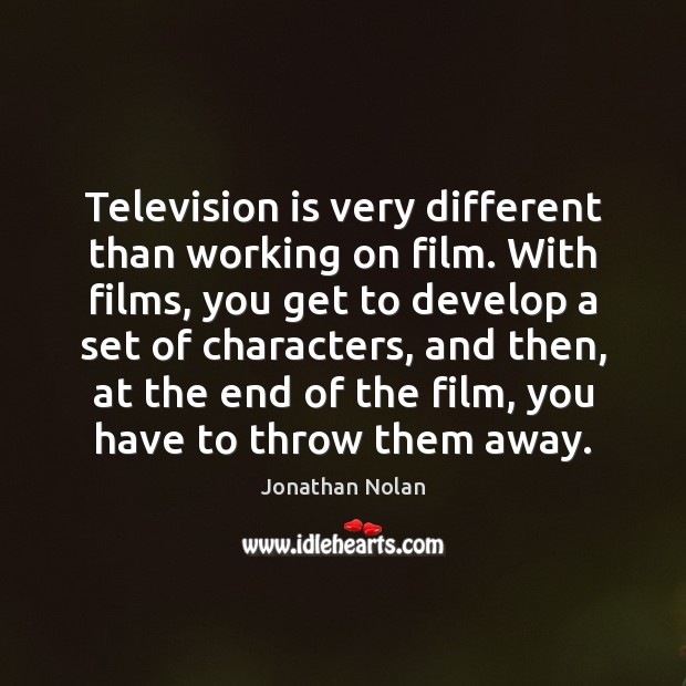 Television is very different than working on film. With films, you get Jonathan Nolan Picture Quote