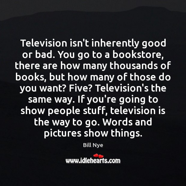 Television isn’t inherently good or bad. You go to a bookstore, there Television Quotes Image