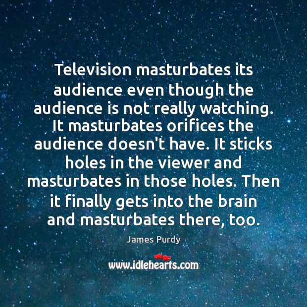 Television masturbates its audience even though the audience is not really watching. Image