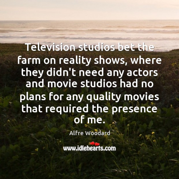Television studios bet the farm on reality shows, where they didn’t need Alfre Woodard Picture Quote