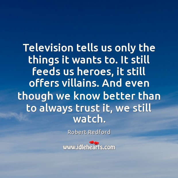 Television tells us only the things it wants to. It still feeds Image