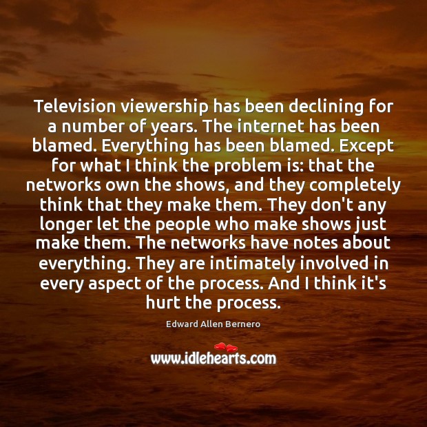 Television viewership has been declining for a number of years. The internet Edward Allen Bernero Picture Quote