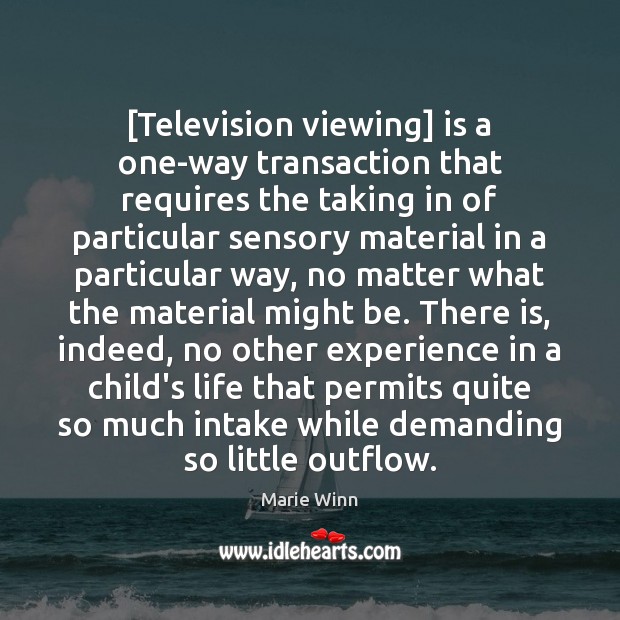 [Television viewing] is a one-way transaction that requires the taking in of Image