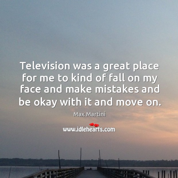 Television was a great place for me to kind of fall on Move On Quotes Image