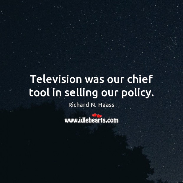Television was our chief tool in selling our policy. Image