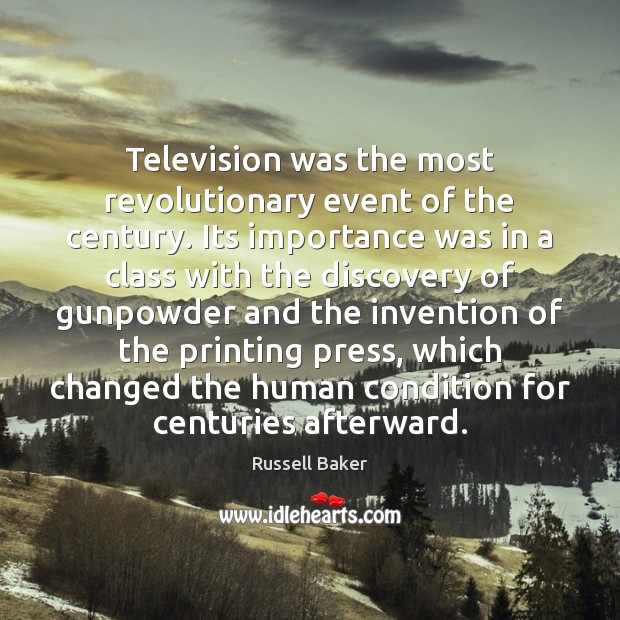 Television was the most revolutionary event of the century. Its importance was Russell Baker Picture Quote