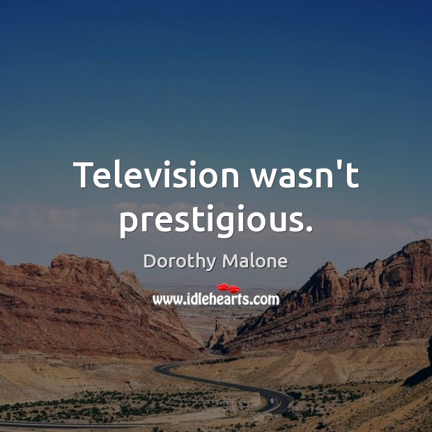 Television wasn’t prestigious. Dorothy Malone Picture Quote