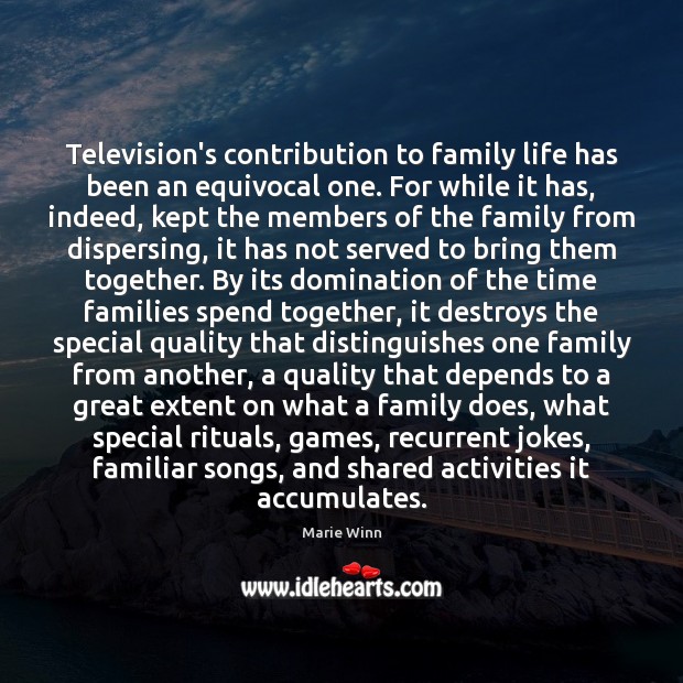 Television’s contribution to family life has been an equivocal one. For while Marie Winn Picture Quote