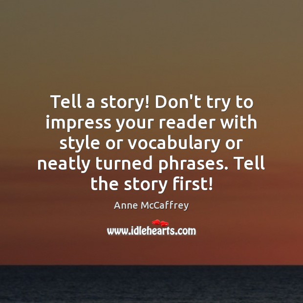 Tell a story! Don’t try to impress your reader with style or Anne McCaffrey Picture Quote