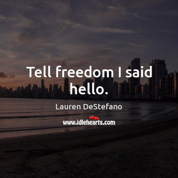 Tell freedom I said hello. Lauren DeStefano Picture Quote
