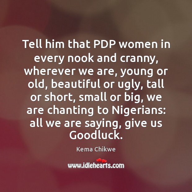Tell him that PDP women in every nook and cranny, wherever we Kema Chikwe Picture Quote