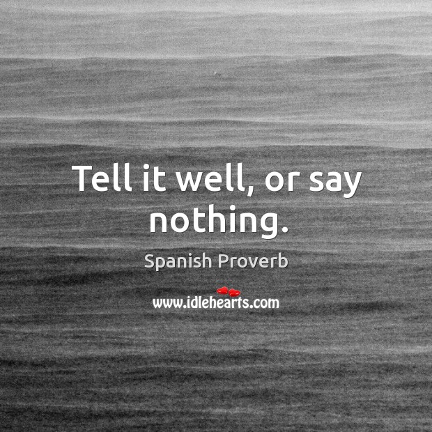 Tell it well, or say nothing. Image