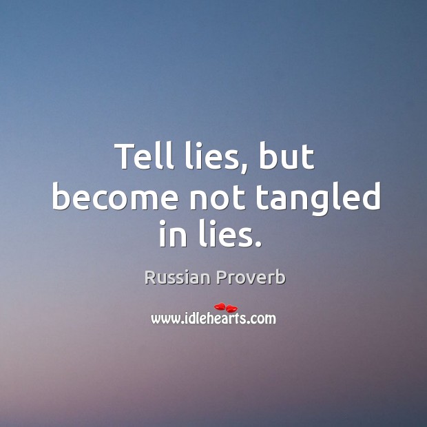 Tell lies, but become not tangled in lies. Russian Proverbs Image