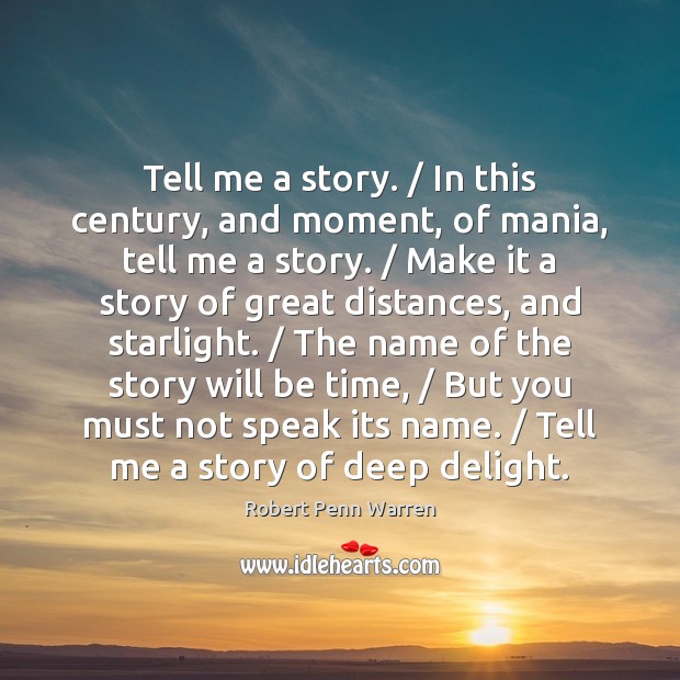 Tell me a story. / In this century, and moment, of mania, tell Robert Penn Warren Picture Quote