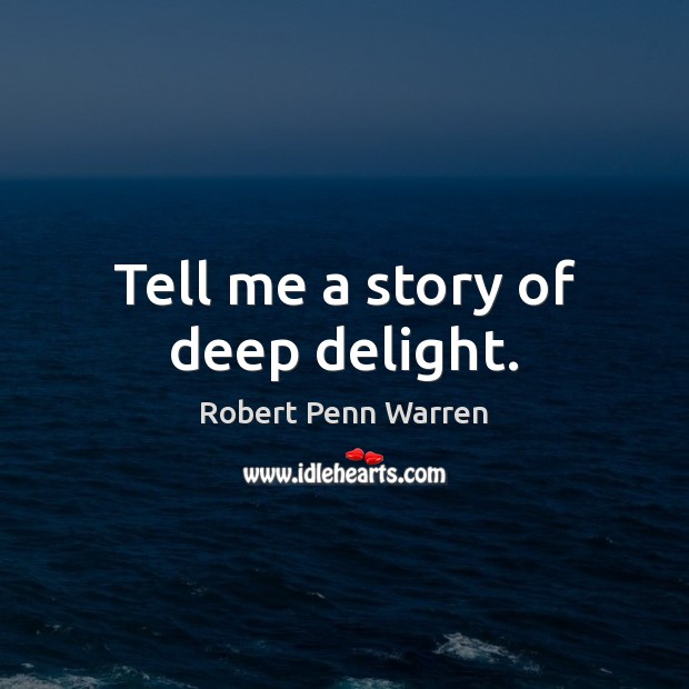 Tell me a story of deep delight. Robert Penn Warren Picture Quote