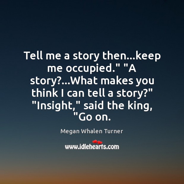 Tell me a story then…keep me occupied.” “A story?…What makes Megan Whalen Turner Picture Quote