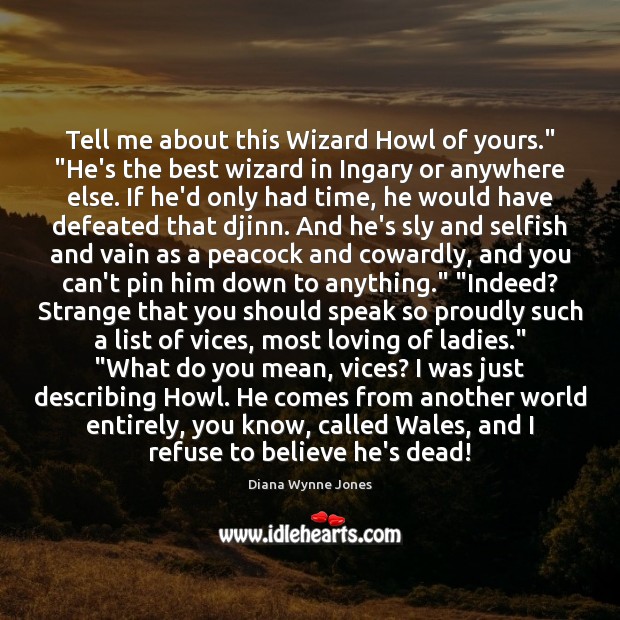 Tell me about this Wizard Howl of yours.” “He’s the best wizard Image