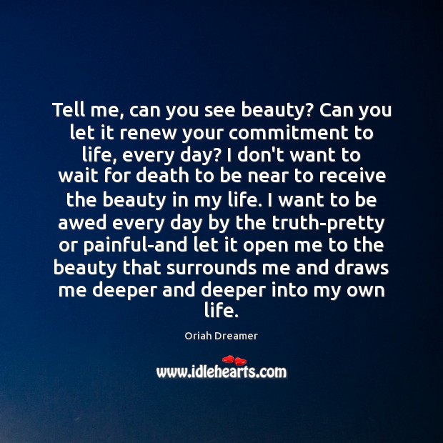 Tell me, can you see beauty? Can you let it renew your Oriah Dreamer Picture Quote