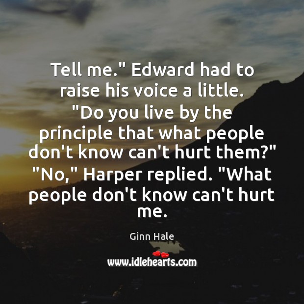 Tell me.” Edward had to raise his voice a little. “Do you Ginn Hale Picture Quote