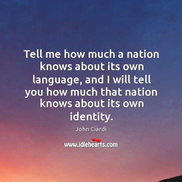 Tell me how much a nation knows about its own language, and John Ciardi Picture Quote