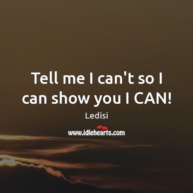 Tell me I can’t so I can show you I CAN! Ledisi Picture Quote