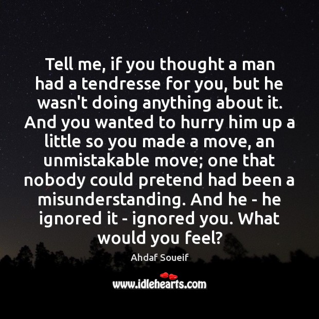 Tell me, if you thought a man had a tendresse for you, Misunderstanding Quotes Image