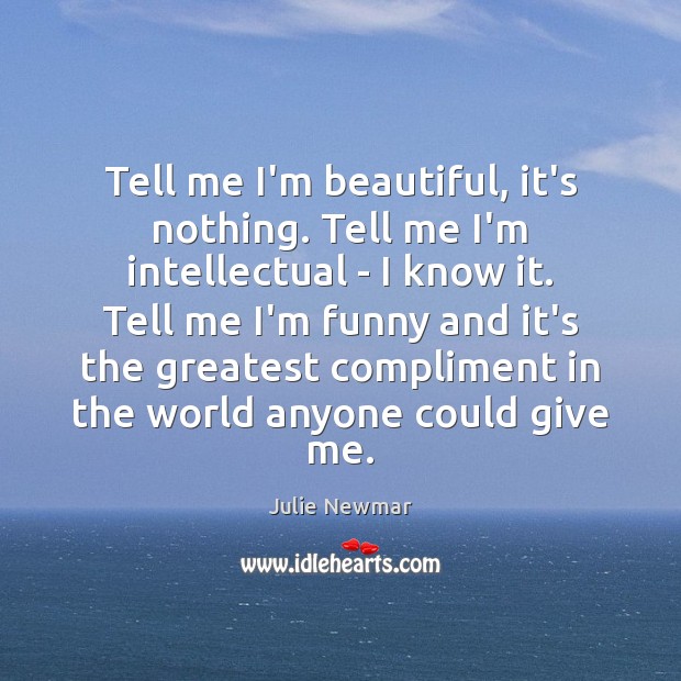 Tell me I’m beautiful, it’s nothing. Tell me I’m intellectual – I Julie Newmar Picture Quote