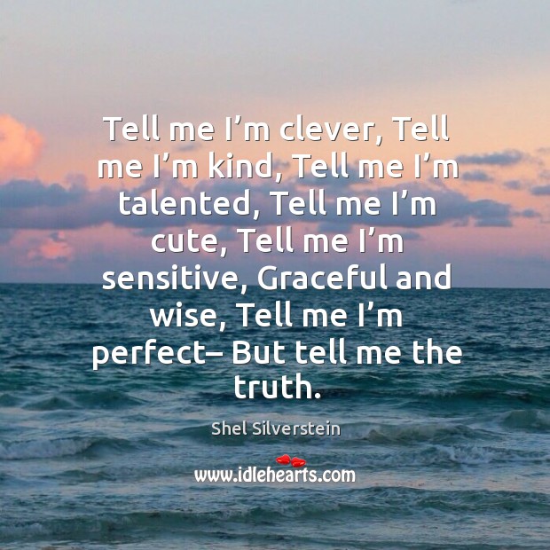 Tell me I’m clever, tell me I’m kind, tell me I’m talented, tell me I’m cute Wise Quotes Image