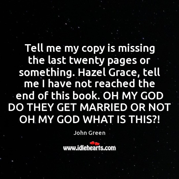 Tell me my copy is missing the last twenty pages or something. John Green Picture Quote