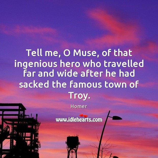 Tell me, O Muse, of that ingenious hero who travelled far and Homer Picture Quote
