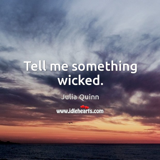 Tell me something wicked. Julia Quinn Picture Quote
