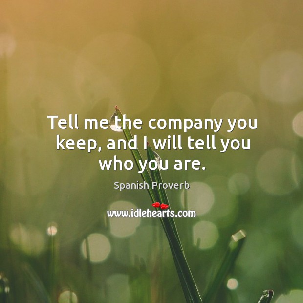 Tell me the company you keep, and I will tell you who you are. Spanish Proverbs Image
