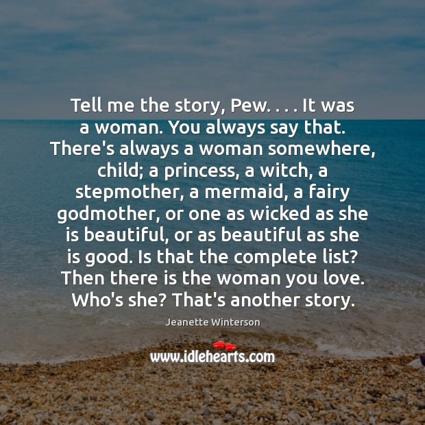 Tell me the story, Pew. . . . It was a woman. You always say Jeanette Winterson Picture Quote