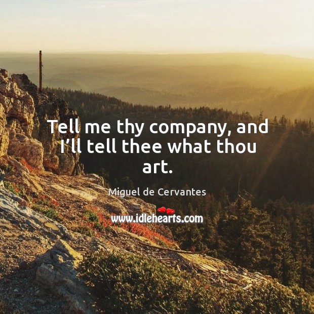 Tell me thy company, and I’ll tell thee what thou art. Image