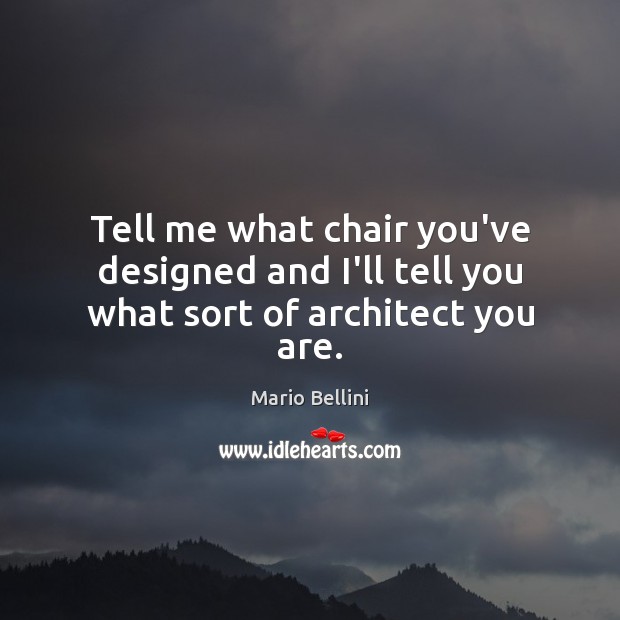 Tell me what chair you’ve designed and I’ll tell you what sort of architect you are. Mario Bellini Picture Quote