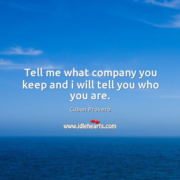 Tell me what company you keep and I will tell you who you are. Cuban Proverbs Image