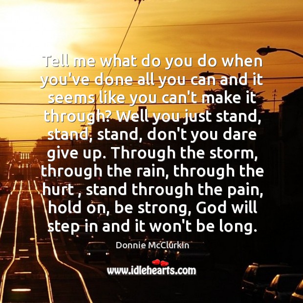Tell me what do you do when you’ve done all you can Be Strong Quotes Image