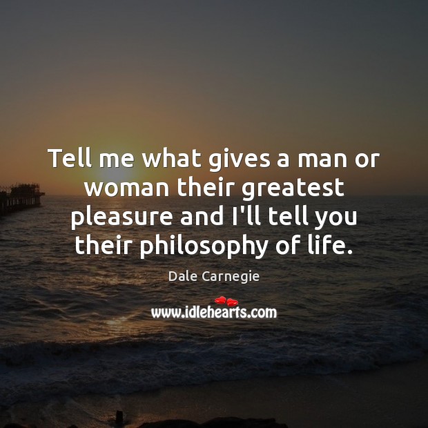Tell me what gives a man or woman their greatest pleasure and Image