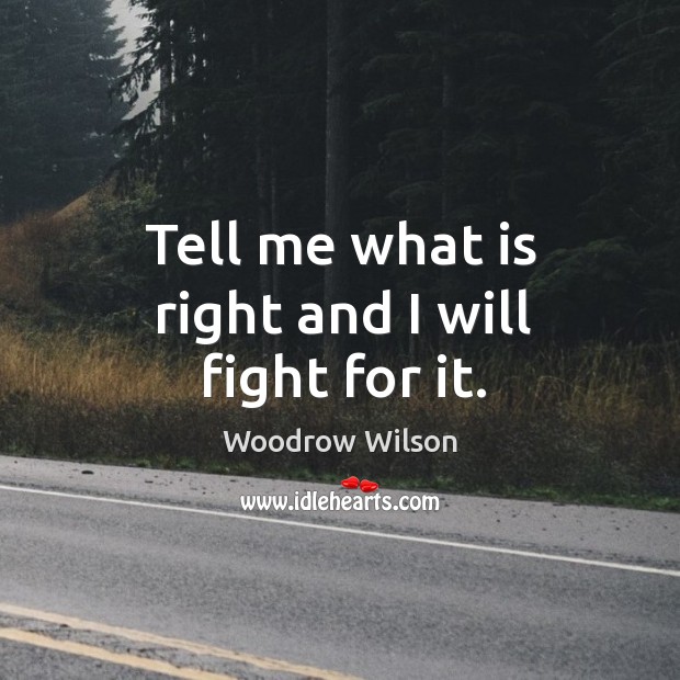Tell me what is right and I will fight for it. Woodrow Wilson Picture Quote