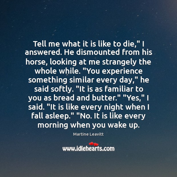 Tell me what it is like to die,” I answered. He dismounted Martine Leavitt Picture Quote