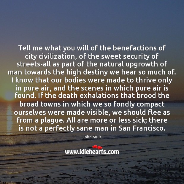 Tell me what you will of the benefactions of city civilization, of John Muir Picture Quote